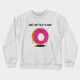 Don't make pun of me again Crewneck Sweatshirt